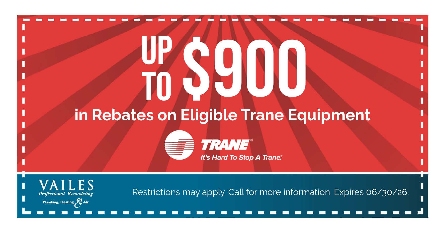 Up to $900 rebates on eligible Trane equipment. Restrictions may apply. Expires 06/30/2026.
